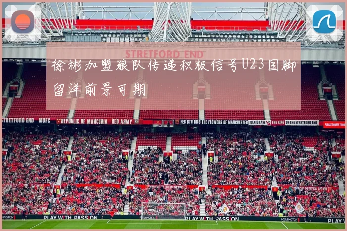 徐彬加盟狼队传递积极信号U23国脚留洋前景可期